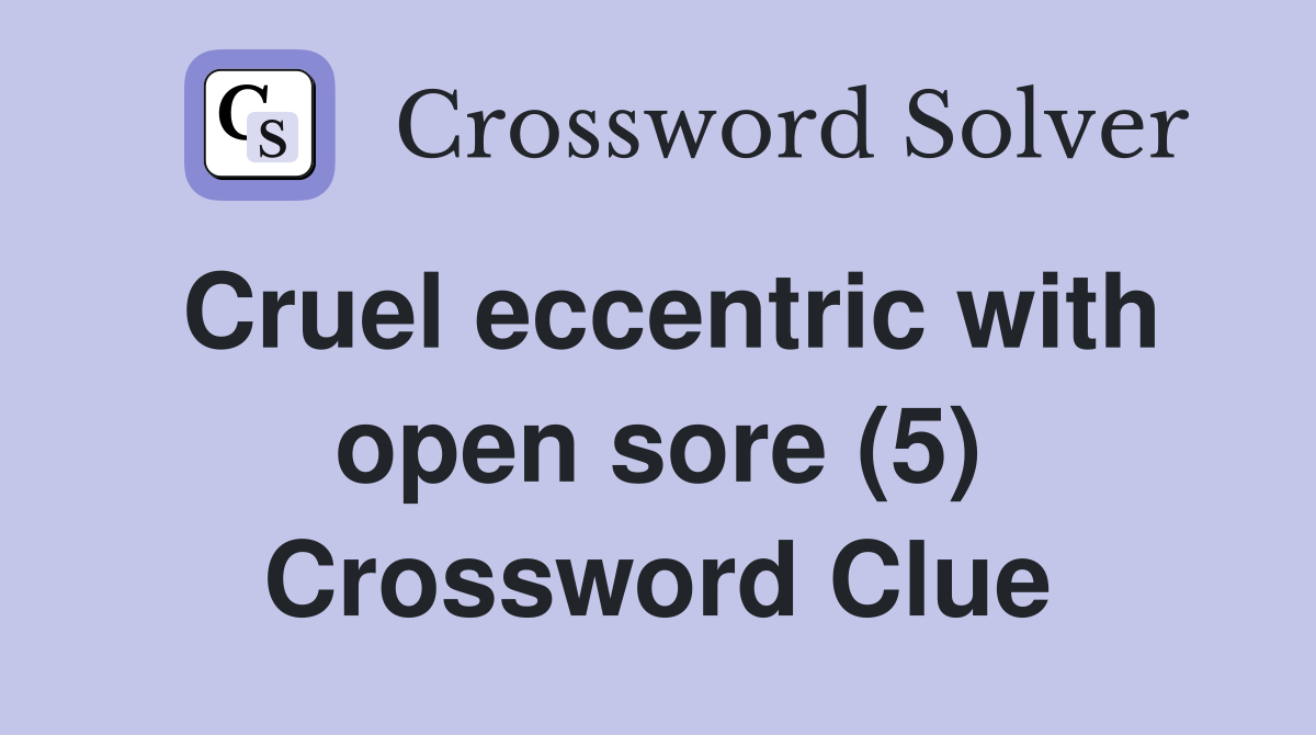 Cruel eccentric with open sore (5) Crossword Clue