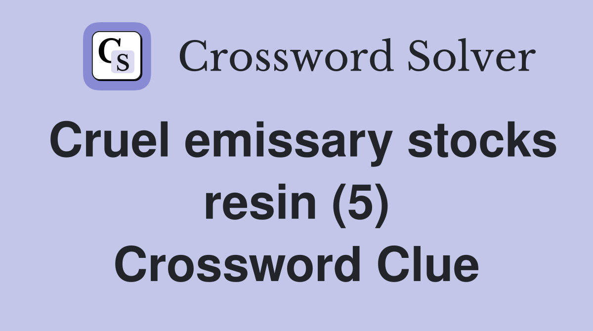 Cruel emissary stocks resin (5) Crossword Clue