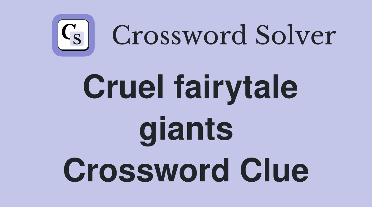 Cruel fairytale giants Crossword Clue