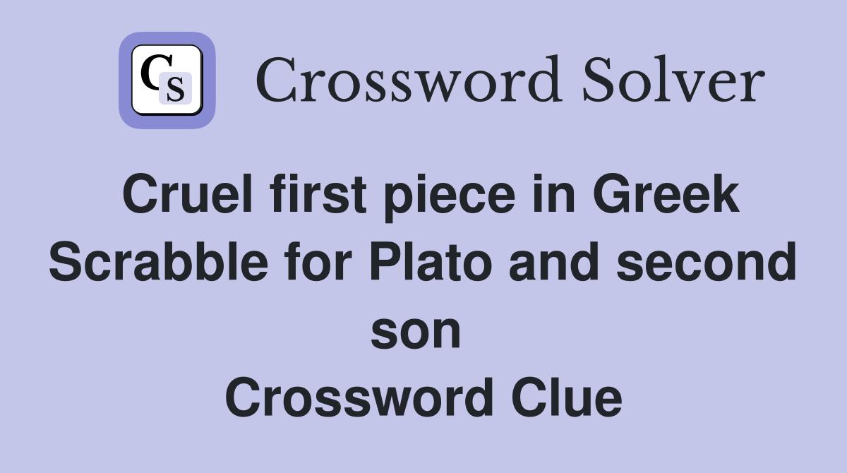 Cruel first piece in Greek Scrabble for Plato and second son  Crossword Clue