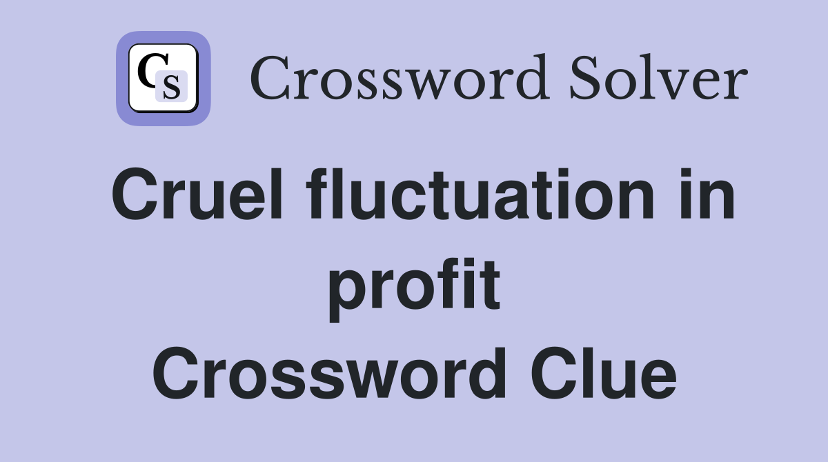 Cruel fluctuation in profit Crossword Clue