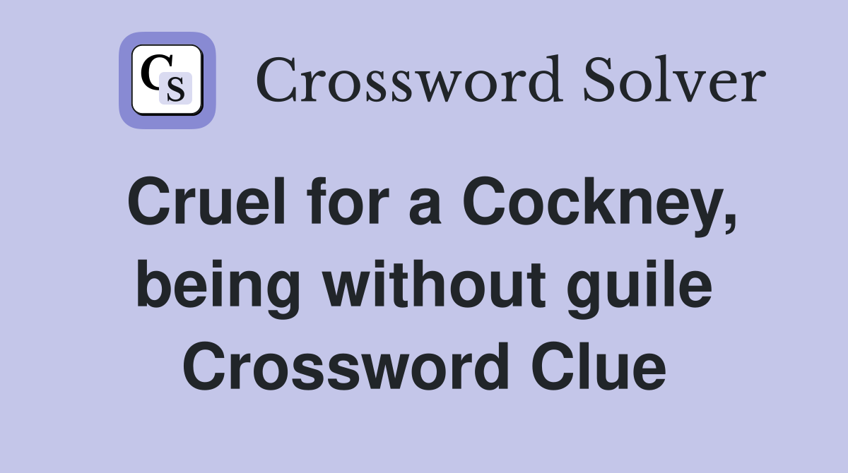 Cruel for a Cockney, being without guile Crossword Clue
