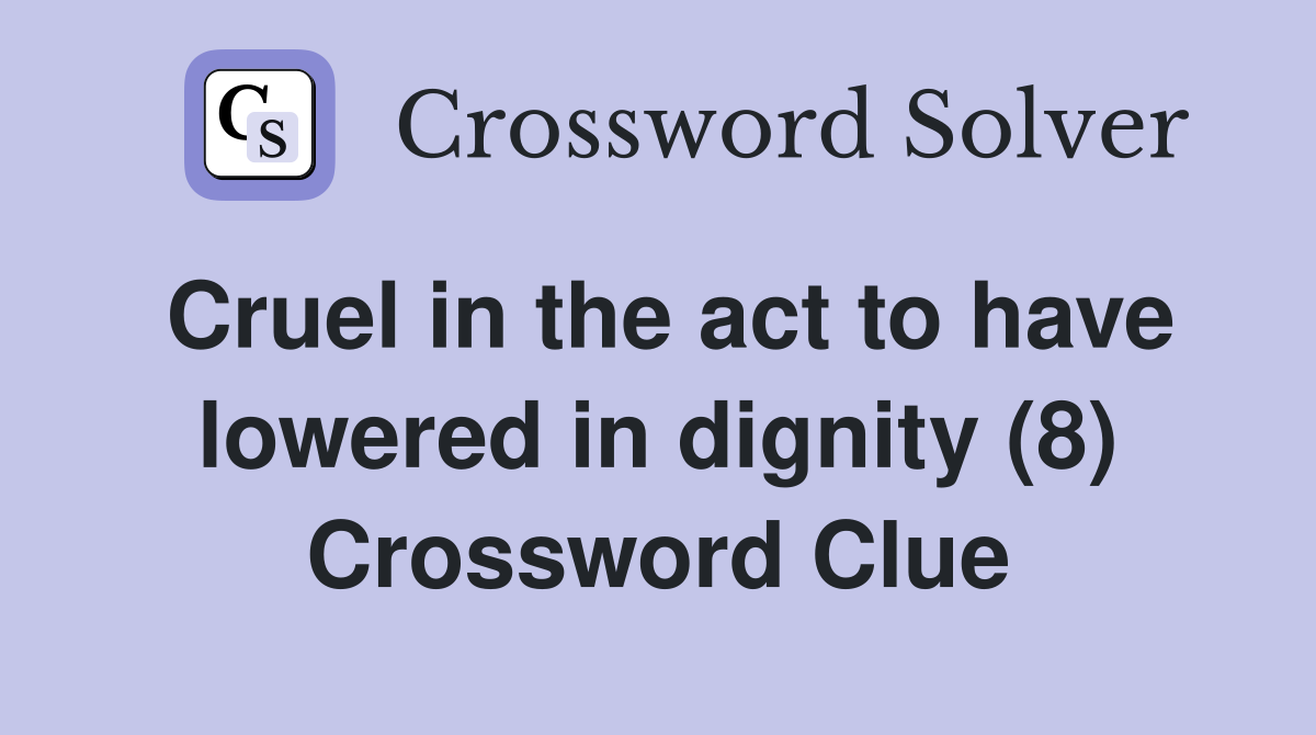 Cruel in the act to have lowered in dignity (8) Crossword Clue