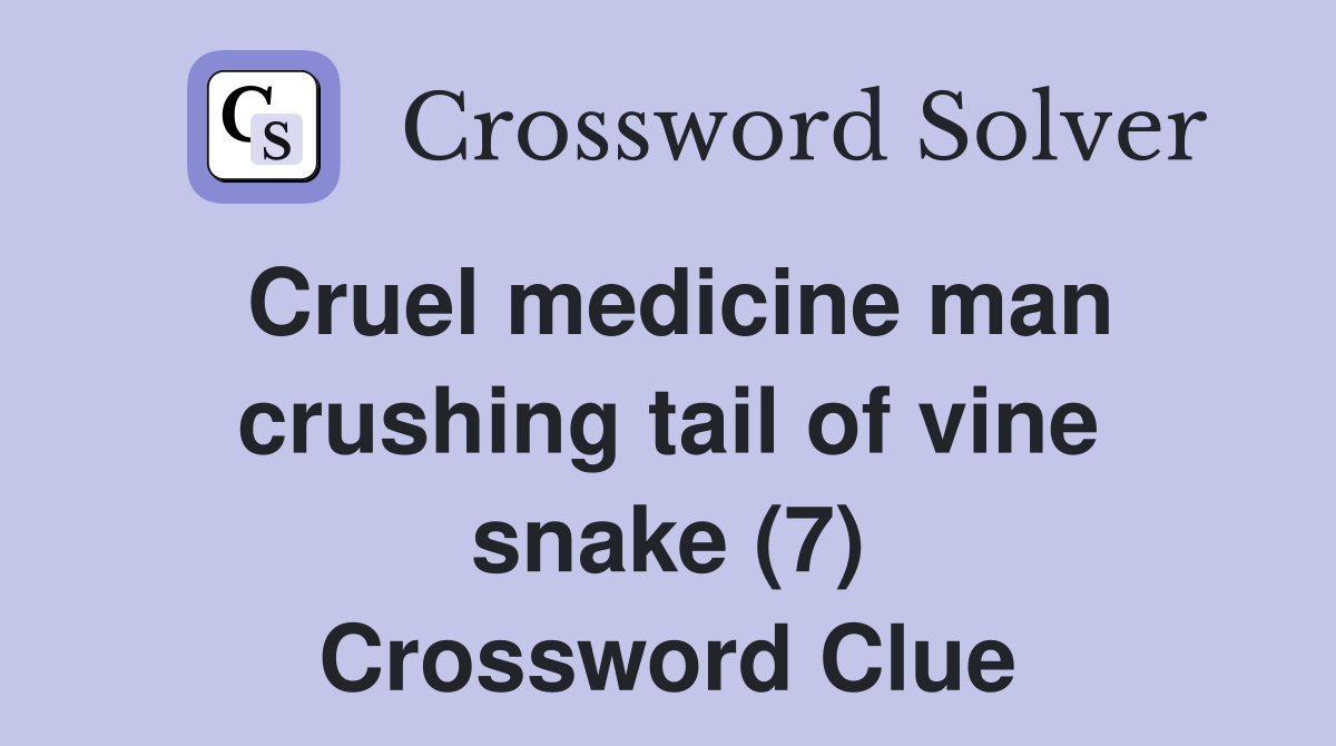 Cruel medicine man crushing tail of vine snake (7) Crossword Clue