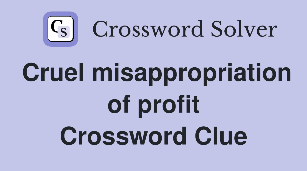 Cruel misappropriation of profit Crossword Clue