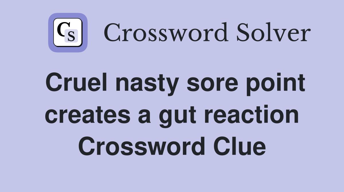 Cruel nasty sore point creates a gut reaction Crossword Clue