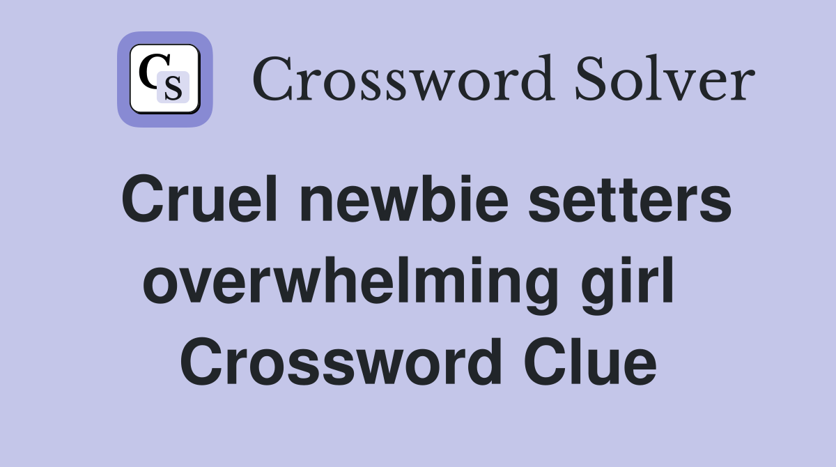 Cruel newbie setters overwhelming girl  Crossword Clue