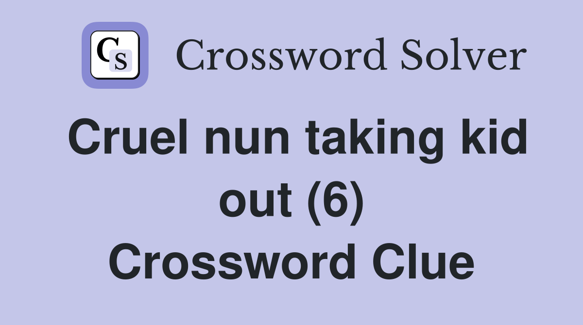 Cruel nun taking kid out (6) Crossword Clue
