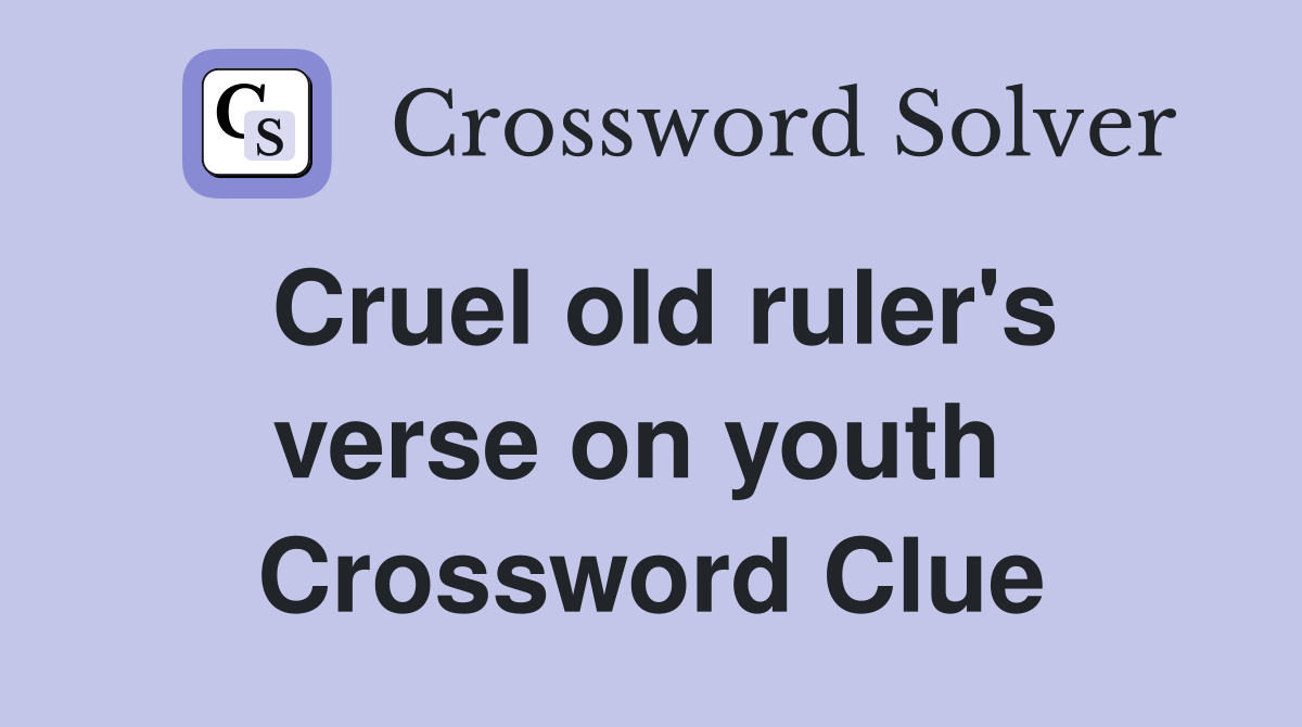 Cruel old ruler's verse on youth  Crossword Clue
