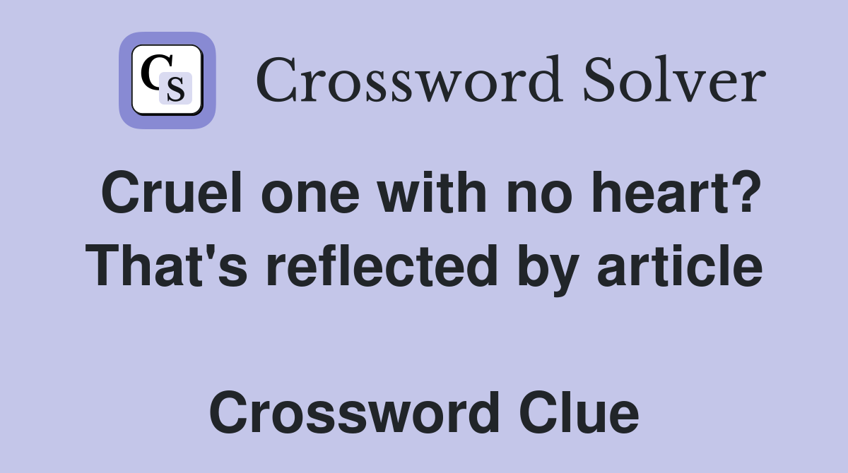 Cruel one with no heart? That's reflected by article  Crossword Clue