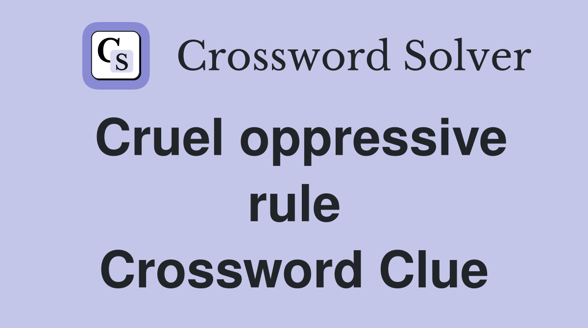 Cruel oppressive rule Crossword Clue