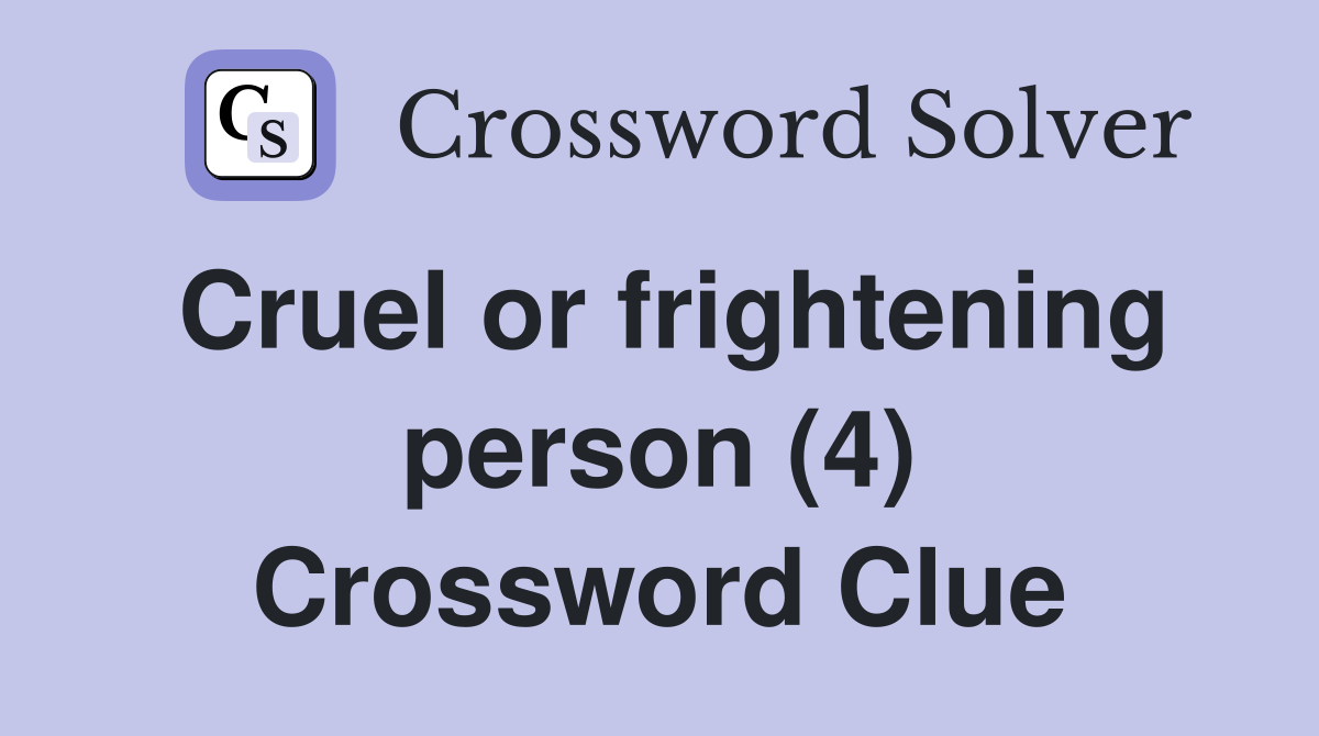 Cruel or frightening person (4) Crossword Clue