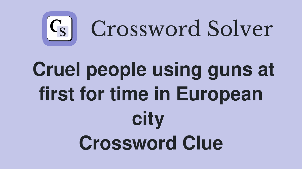 Cruel people using guns at first for time in European city  Crossword Clue