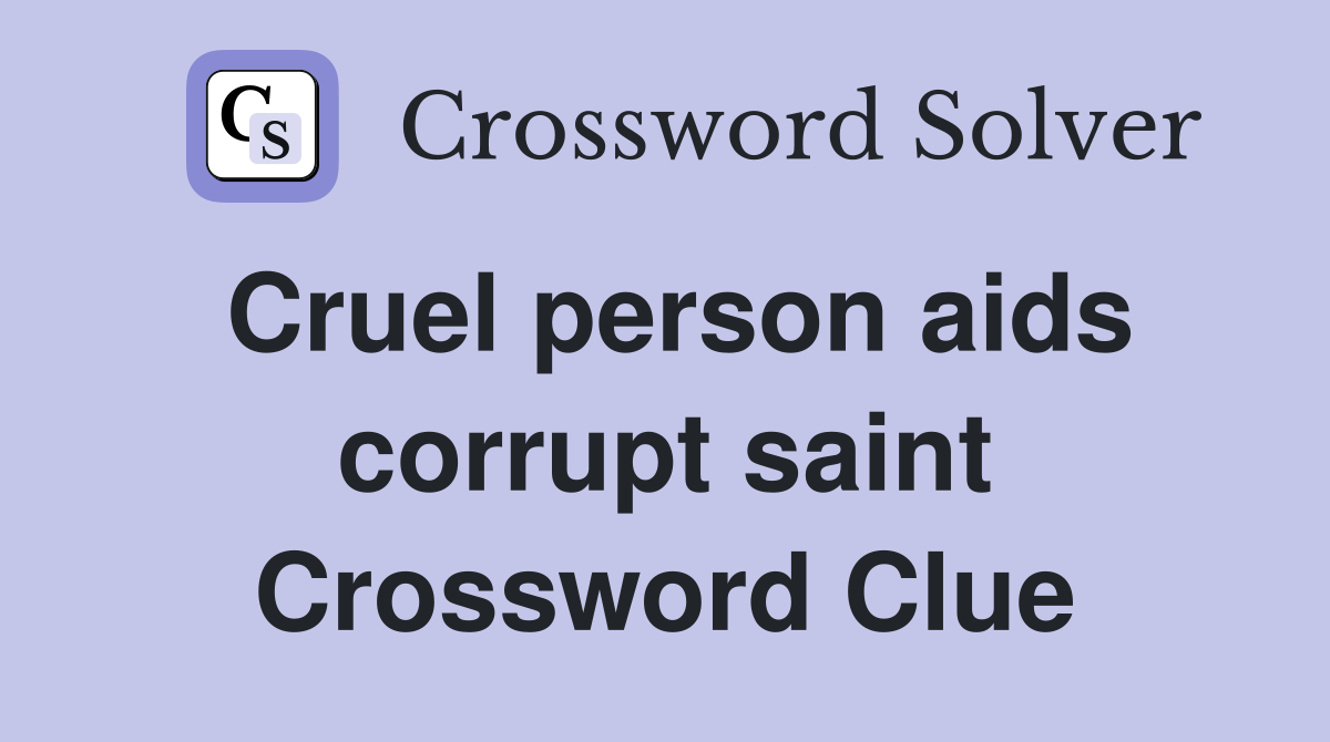 Cruel person aids corrupt saint Crossword Clue