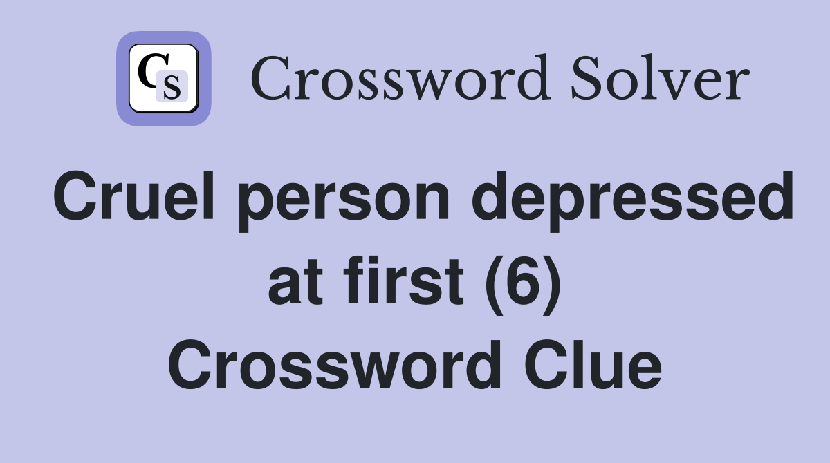 Cruel person depressed at first (6) Crossword Clue