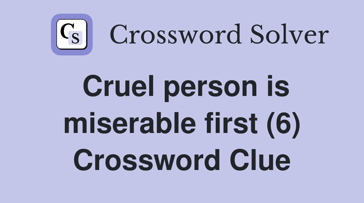Cruel person is miserable first (6) Crossword Clue
