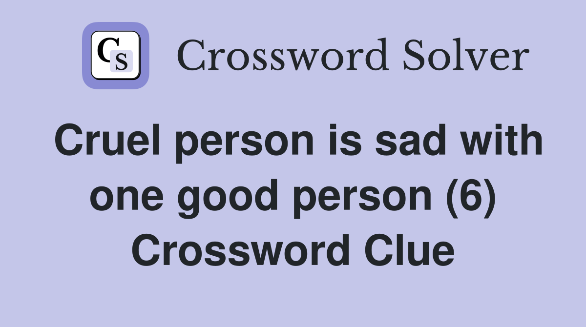 Cruel person is sad with one good person (6) Crossword Clue