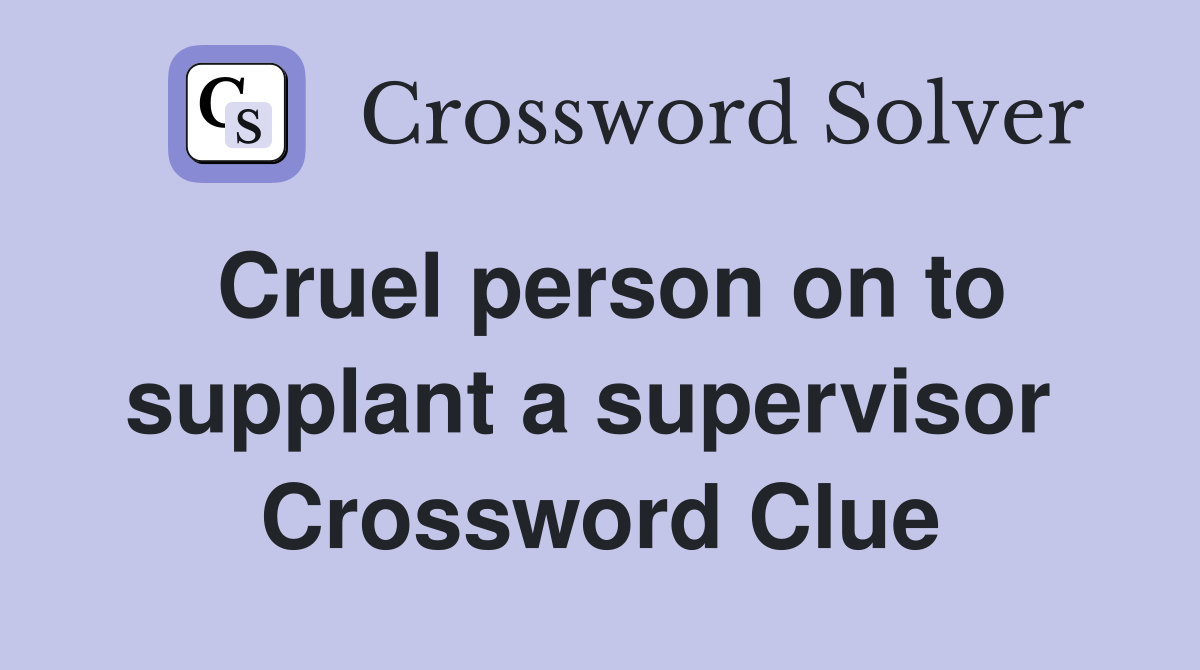 Cruel person on to supplant a supervisor  Crossword Clue