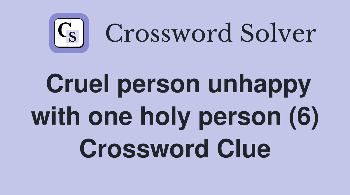 Cruel person unhappy with one holy person (6) Crossword Clue