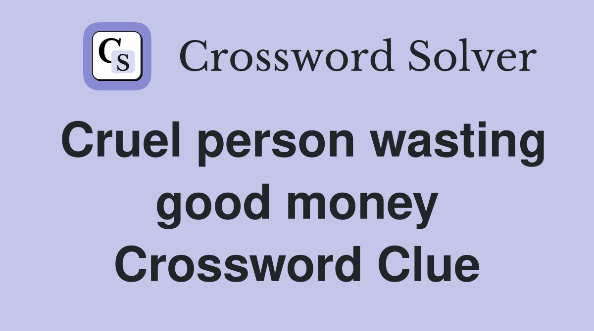 Cruel person wasting good money Crossword Clue