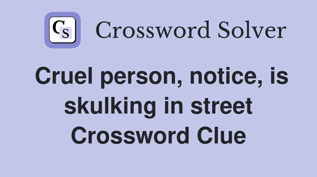 Cruel person, notice, is skulking in street Crossword Clue