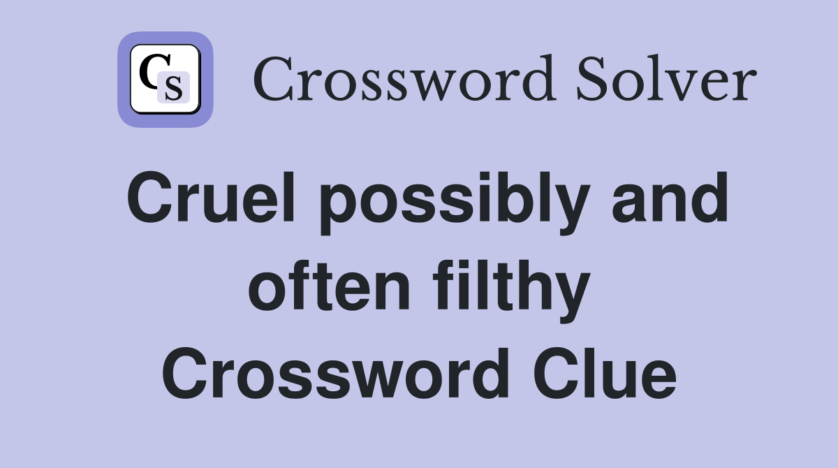 Cruel possibly and often filthy Crossword Clue