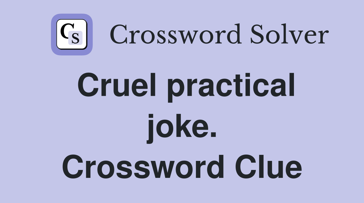 Cruel practical joke. Crossword Clue