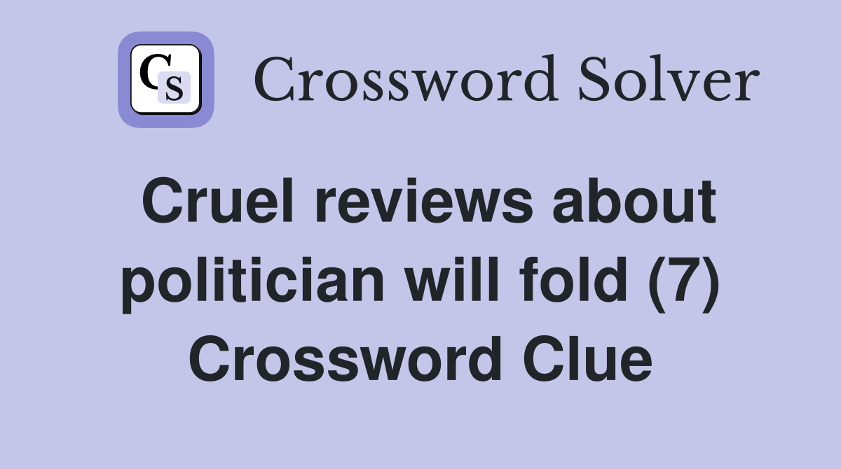 Cruel reviews about politician will fold (7) Crossword Clue