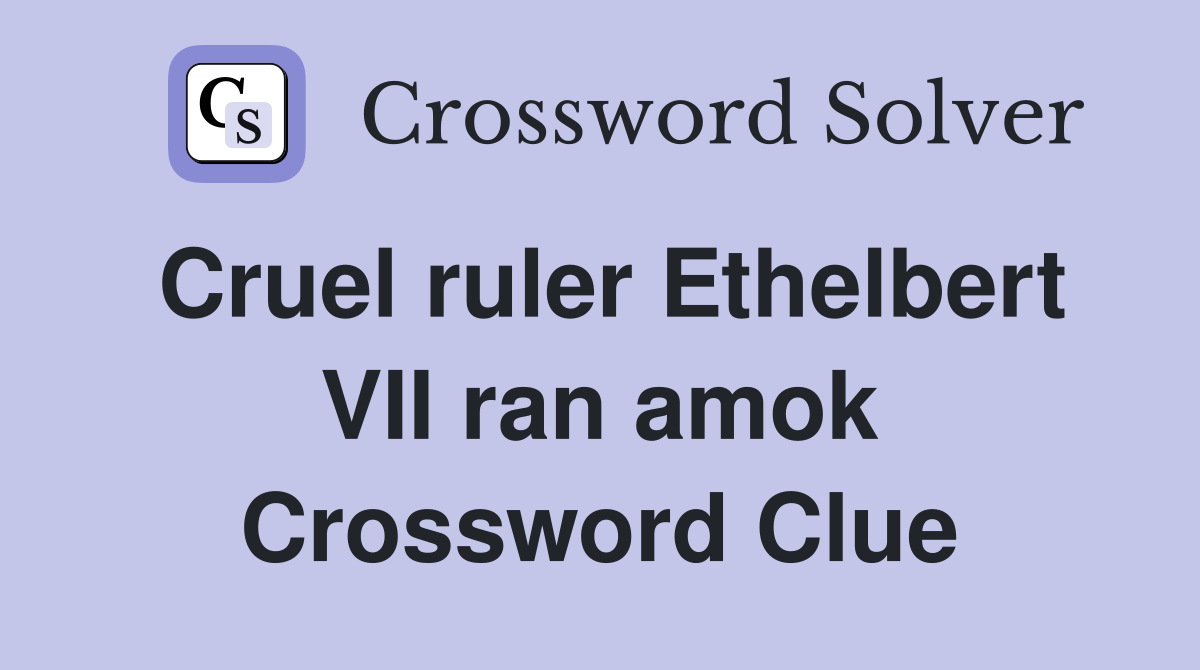 Cruel ruler Ethelbert VII ran amok Crossword Clue