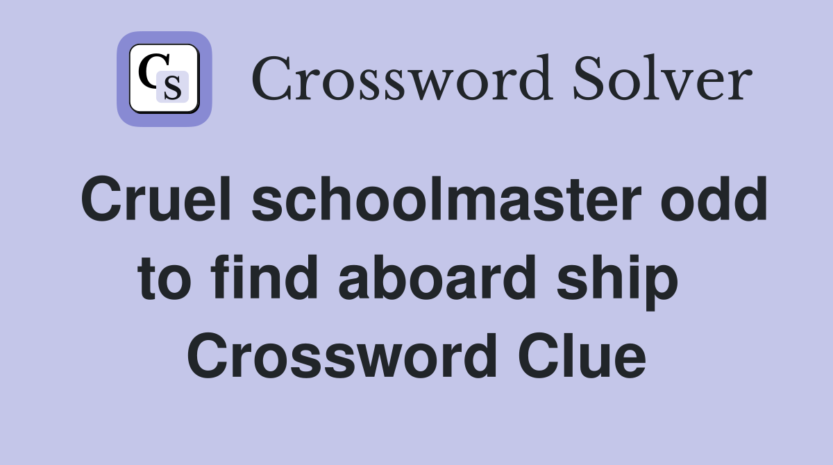 Cruel schoolmaster odd to find aboard ship  Crossword Clue
