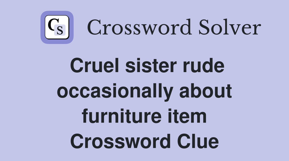 Cruel sister rude occasionally about furniture item Crossword Clue