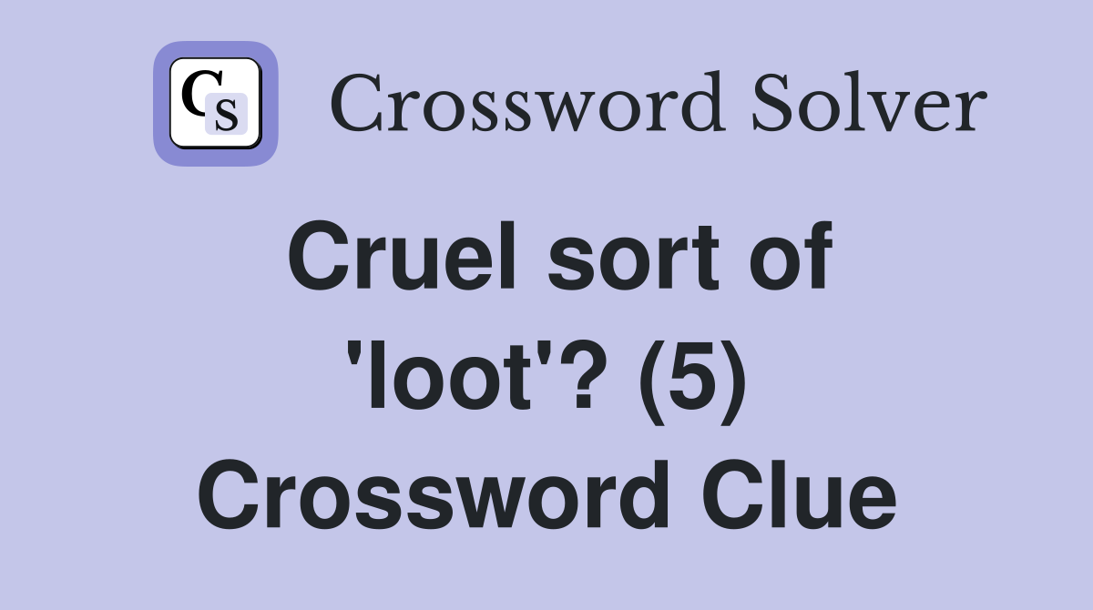 Cruel sort of 'loot'? (5) Crossword Clue