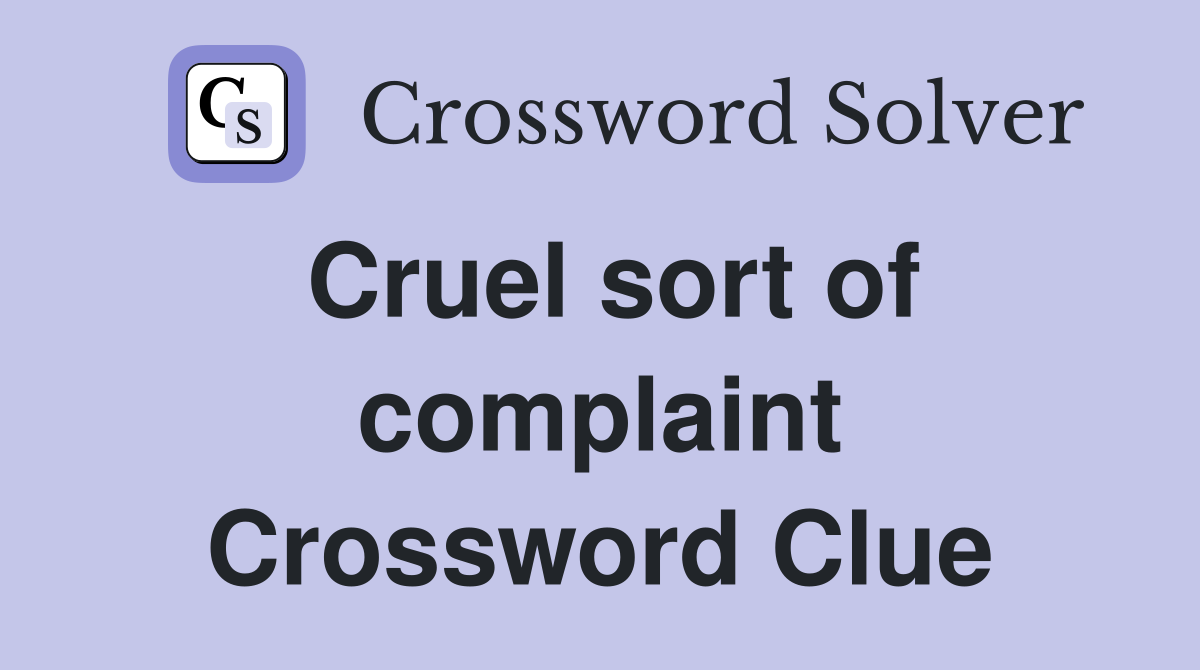 Cruel sort of complaint Crossword Clue