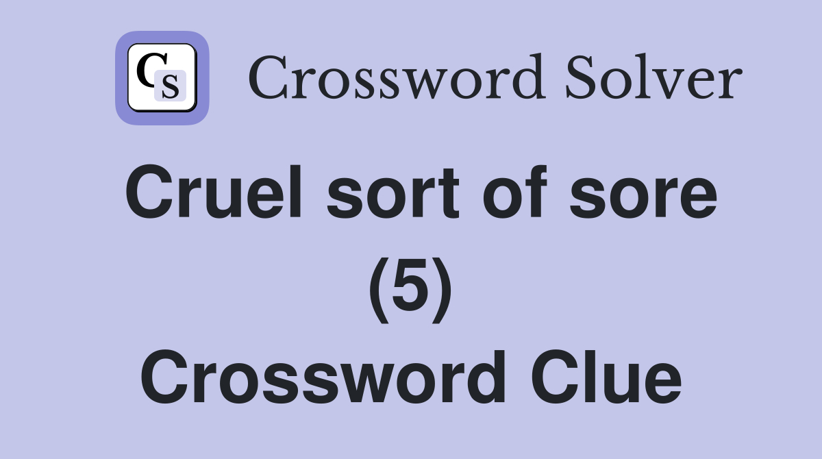 Cruel sort of sore (5) Crossword Clue