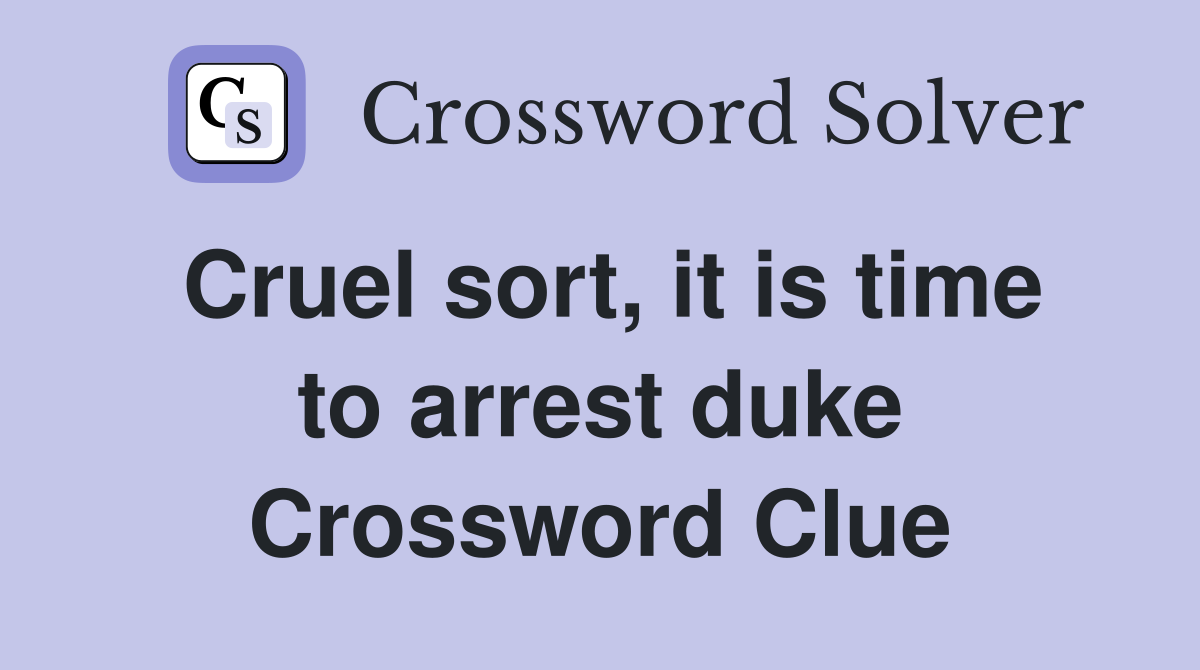Cruel sort, it is time to arrest duke Crossword Clue