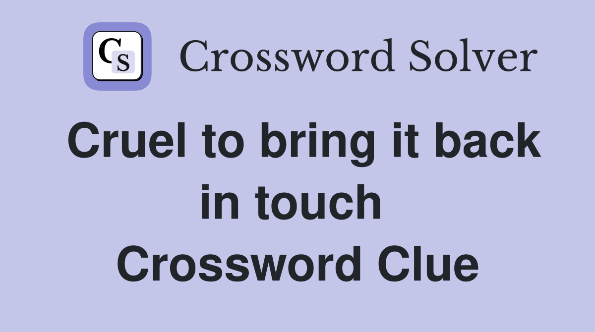 Cruel to bring it back in touch  Crossword Clue