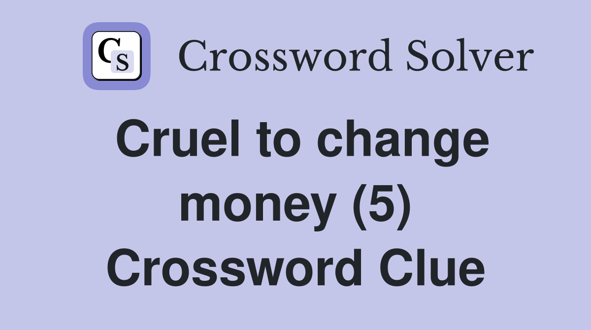 Cruel to change money (5) Crossword Clue