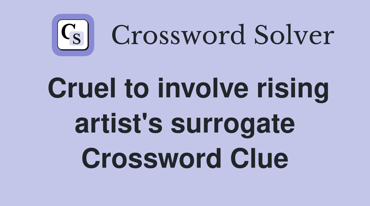 Cruel to involve rising artist's surrogate Crossword Clue