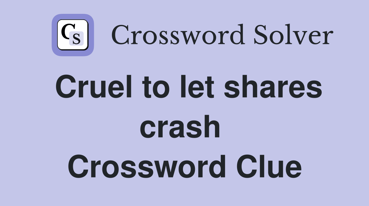 Cruel to let shares crash  Crossword Clue