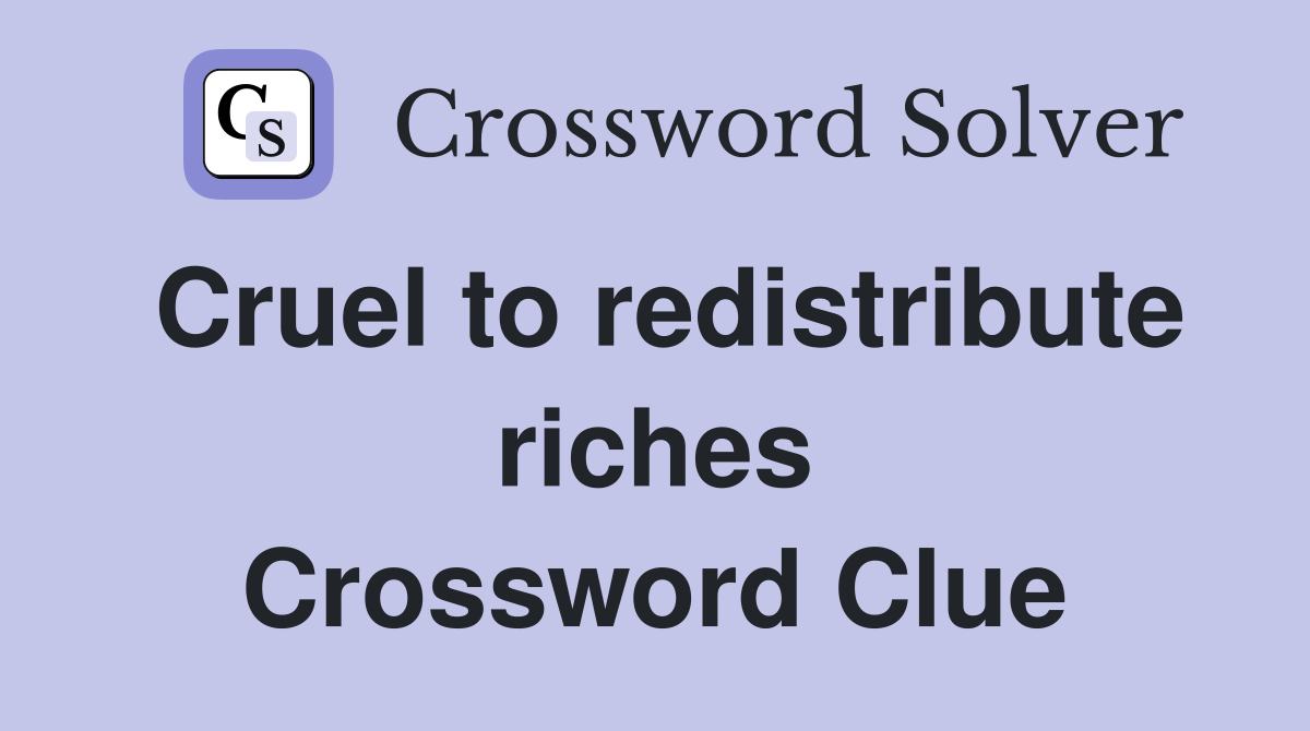 Cruel to redistribute riches Crossword Clue