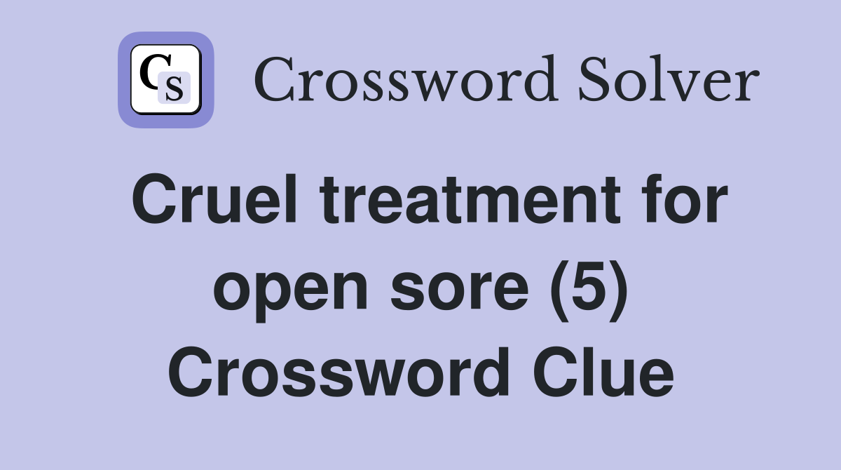 Cruel treatment for open sore (5) Crossword Clue