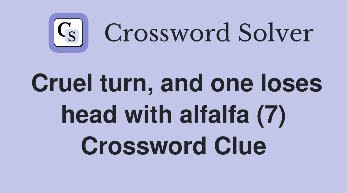 Cruel turn, and one loses head with alfalfa (7) Crossword Clue