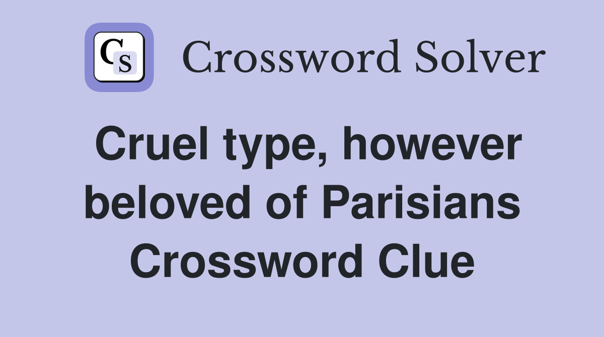 Cruel type, however beloved of Parisians Crossword Clue