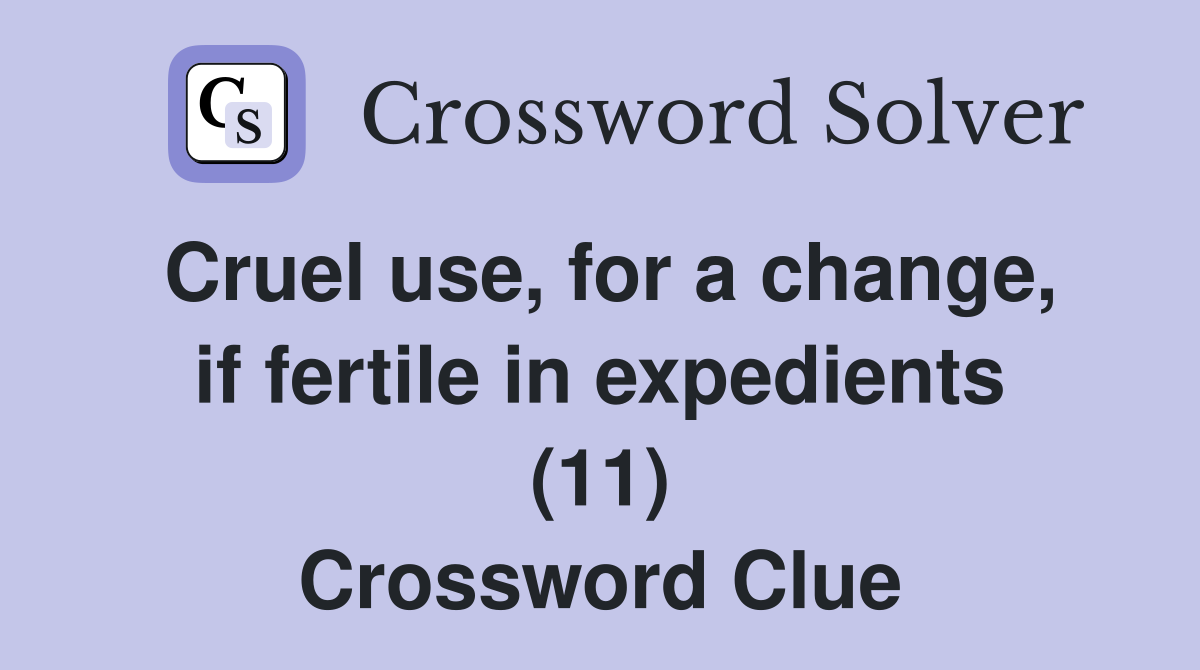 Cruel use, for a change, if fertile in expedients (11) Crossword Clue