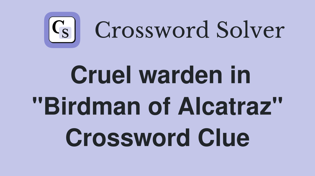 Cruel warden in "Birdman of Alcatraz" Crossword Clue