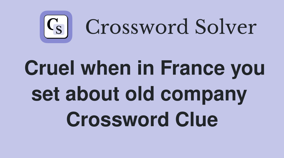 Cruel when in France you set about old company  Crossword Clue