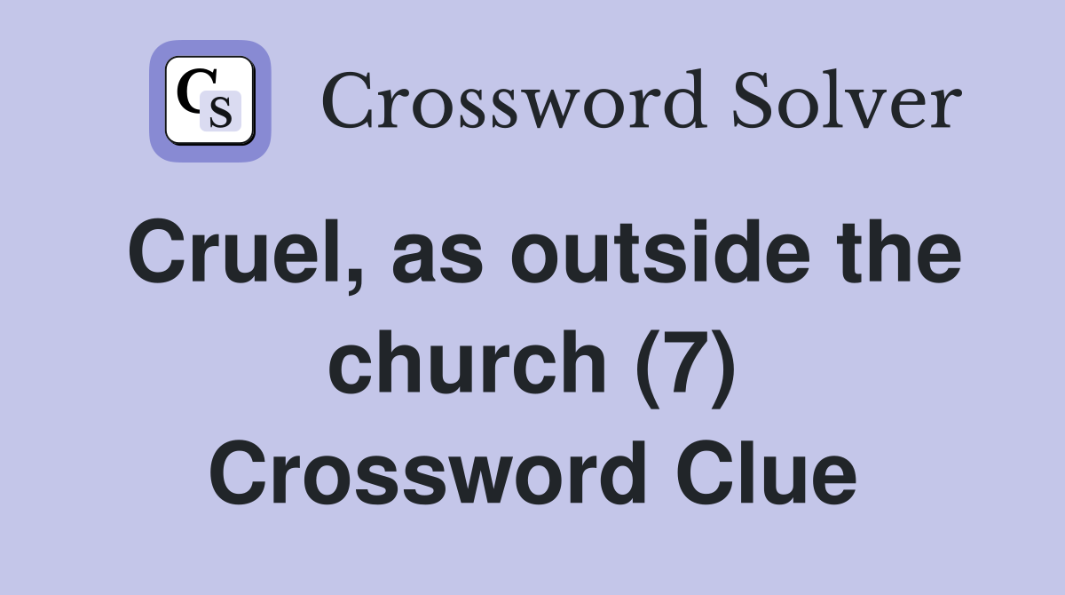 Cruel, as outside the church (7) Crossword Clue