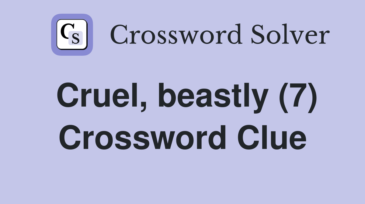 Cruel, beastly (7) Crossword Clue