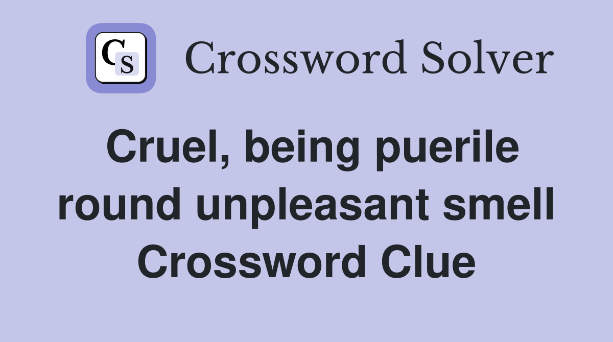Cruel, being puerile round unpleasant smell Crossword Clue