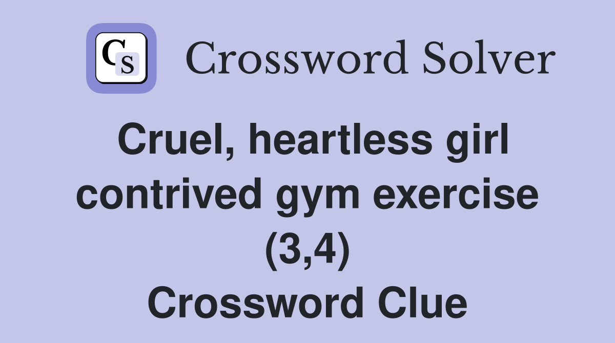 Cruel, heartless girl contrived gym exercise (3,4) Crossword Clue